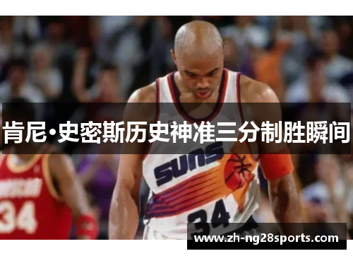 肯尼·史密斯历史神准三分制胜瞬间