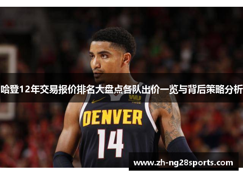 哈登12年交易报价排名大盘点各队出价一览与背后策略分析