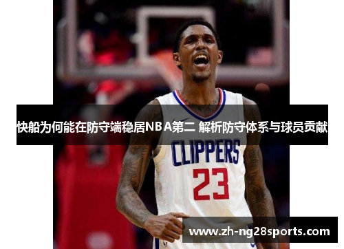 快船为何能在防守端稳居NBA第二 解析防守体系与球员贡献