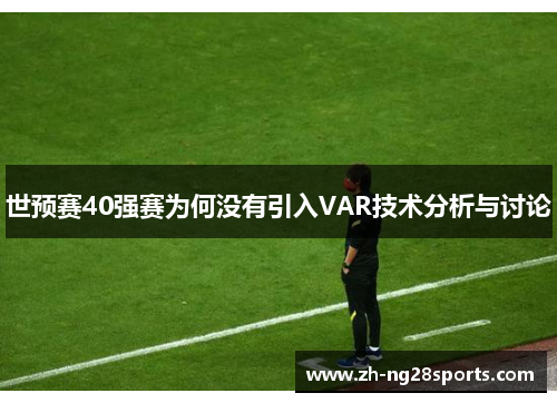 世预赛40强赛为何没有引入VAR技术分析与讨论