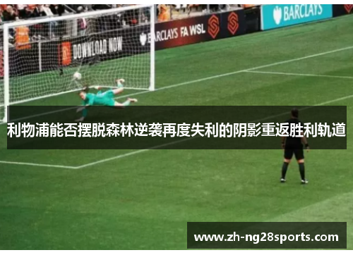利物浦能否摆脱森林逆袭再度失利的阴影重返胜利轨道